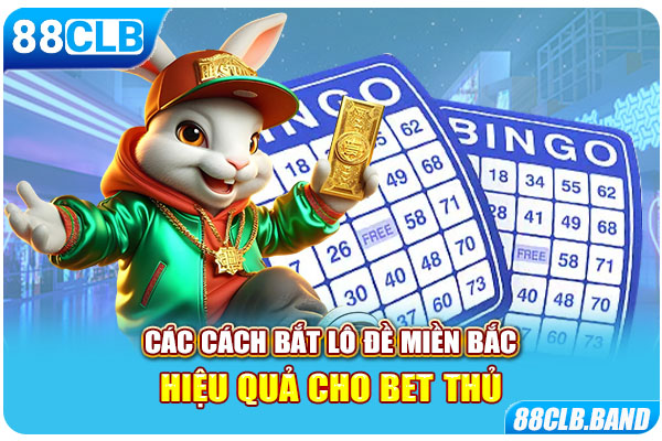 Các cách bắt lô đề miền Bắc hiệu quả cho bet thủ