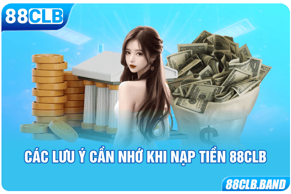 Các lưu ý cần nhớ khi nạp tiền 88CLB