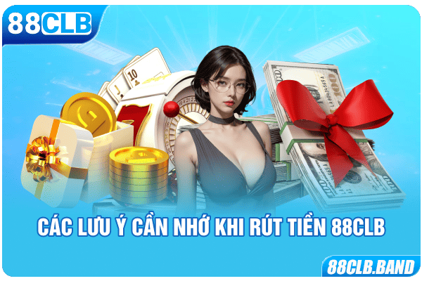 Các lưu ý cần nhớ khi rút tiền 88CLB