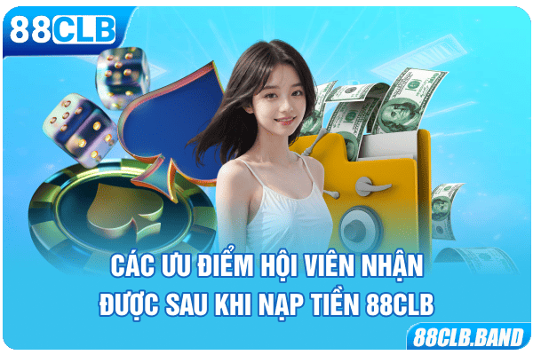 Các ưu điểm hội viên nhận được sau khi nạp tiền 88CLB