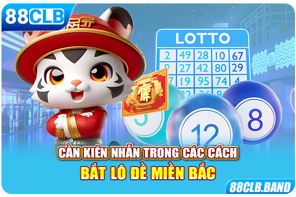 Cần kiên nhẫn trong các cách bắt lô đề miền Bắc