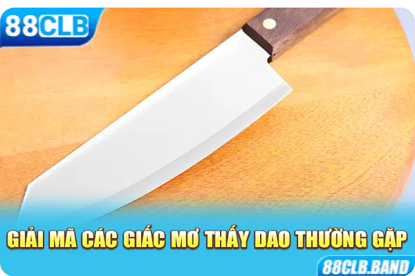 Giải mã các giấc mơ thấy dao thường gặp