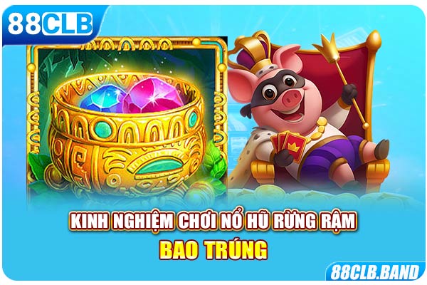 Kinh nghiệm chơi nổ hũ rừng rậm bao trúng