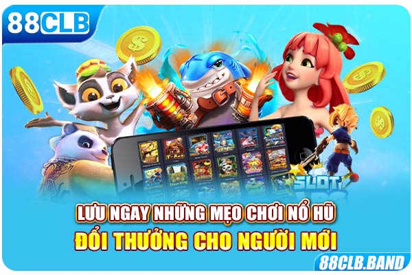 Lưu ngay những mẹo chơi nổ hũ đổi thưởng cho người mới