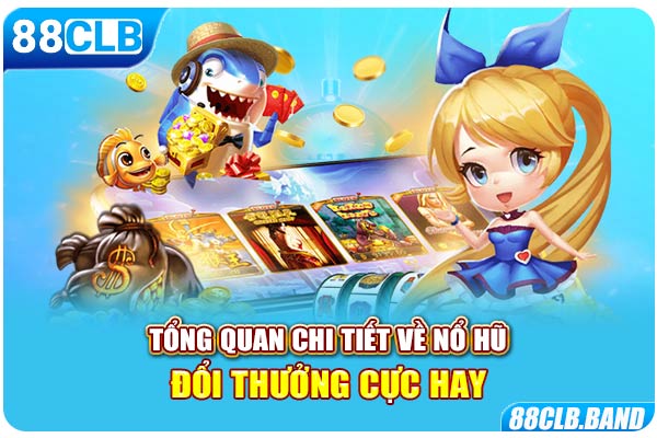 Tổng quan chi tiết về nổ hũ đổi thưởng cực hay